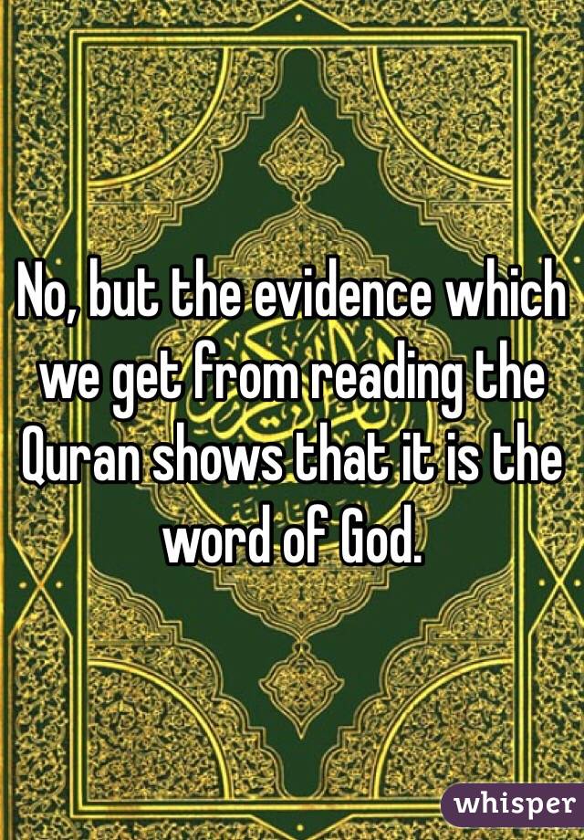 No, but the evidence which we get from reading the Quran shows that it is the word of God.