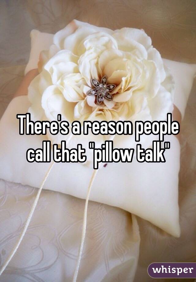 There's a reason people call that "pillow talk"