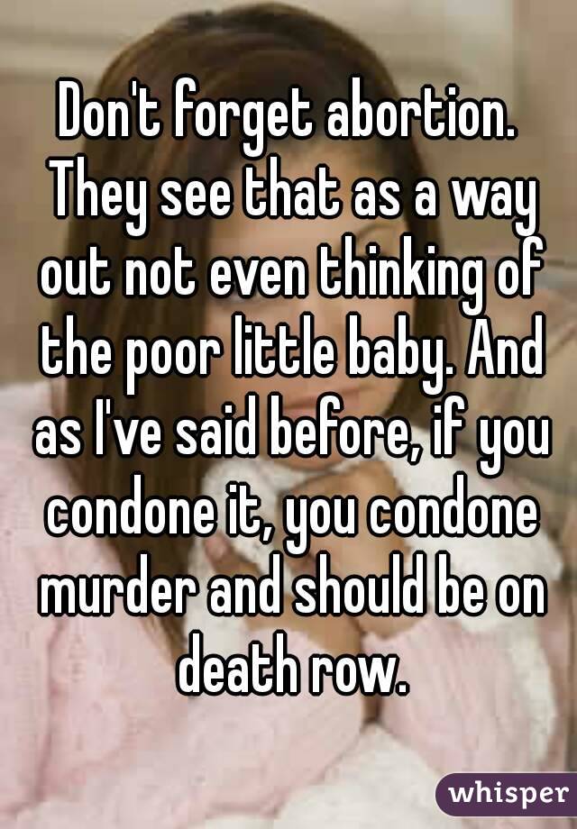 Don't forget abortion. They see that as a way out not even thinking of the poor little baby. And as I've said before, if you condone it, you condone murder and should be on death row.