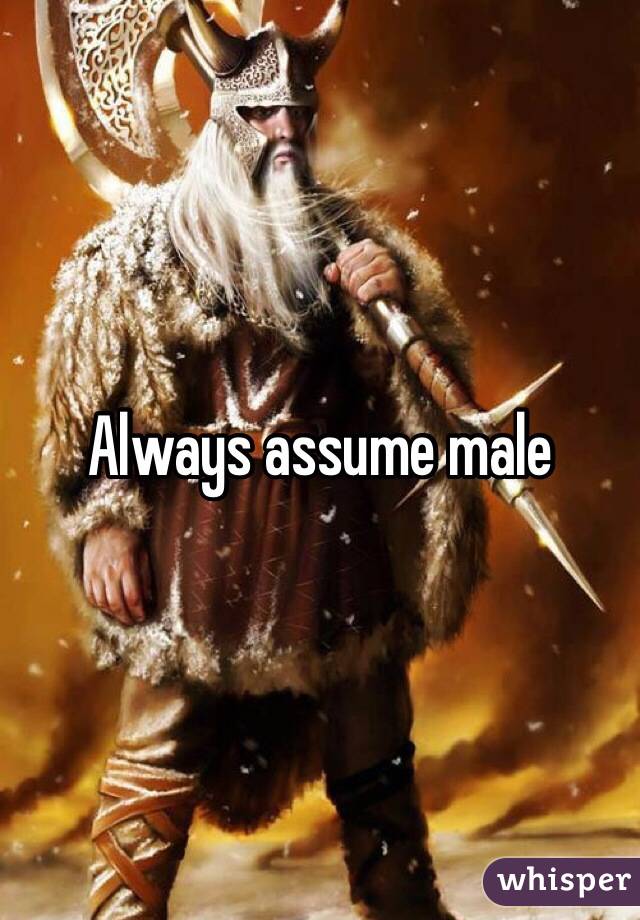 Always assume male