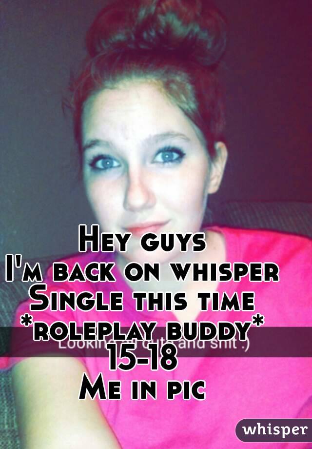 Hey guys
I'm back on whisper
Single this time
*roleplay buddy*
15-18
Me in pic