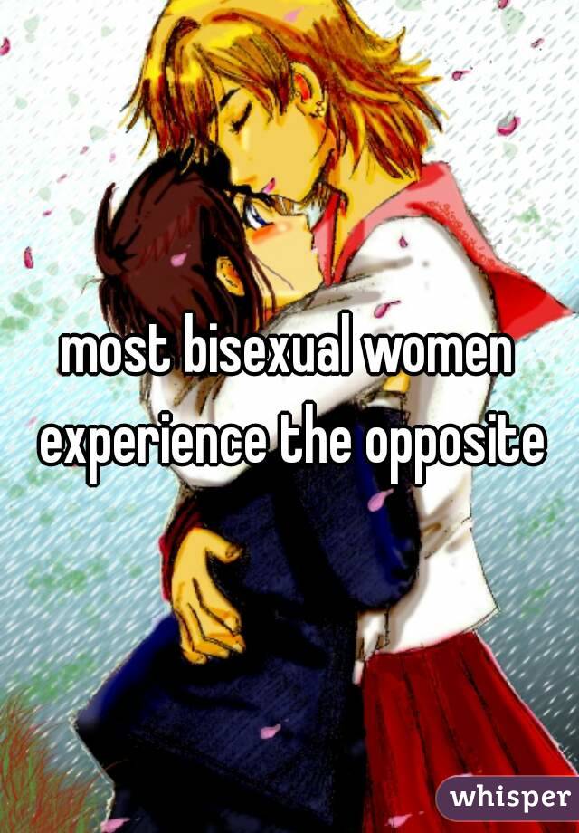 most bisexual women experience the opposite