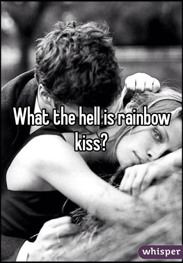 What the hell is rainbow kiss?