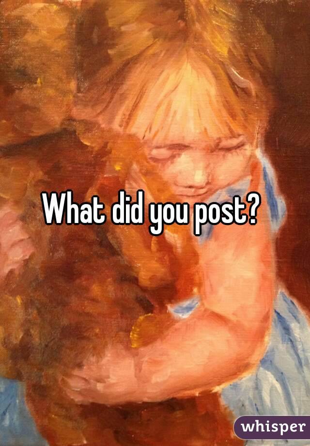 What did you post? 