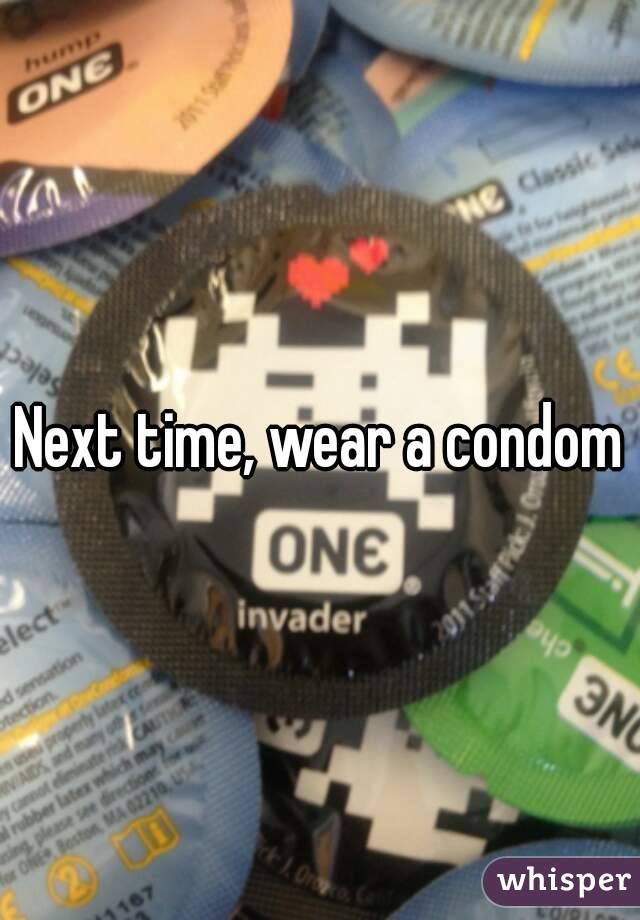 Next time, wear a condom