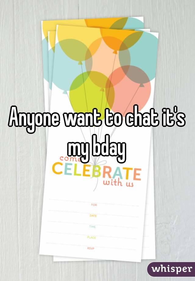 Anyone want to chat it's my bday 