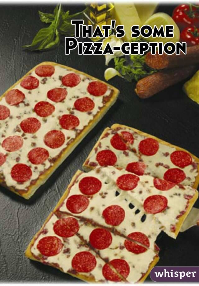 That's some Pizza-ception