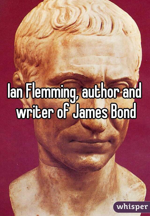 Ian Flemming, author and writer of James Bond