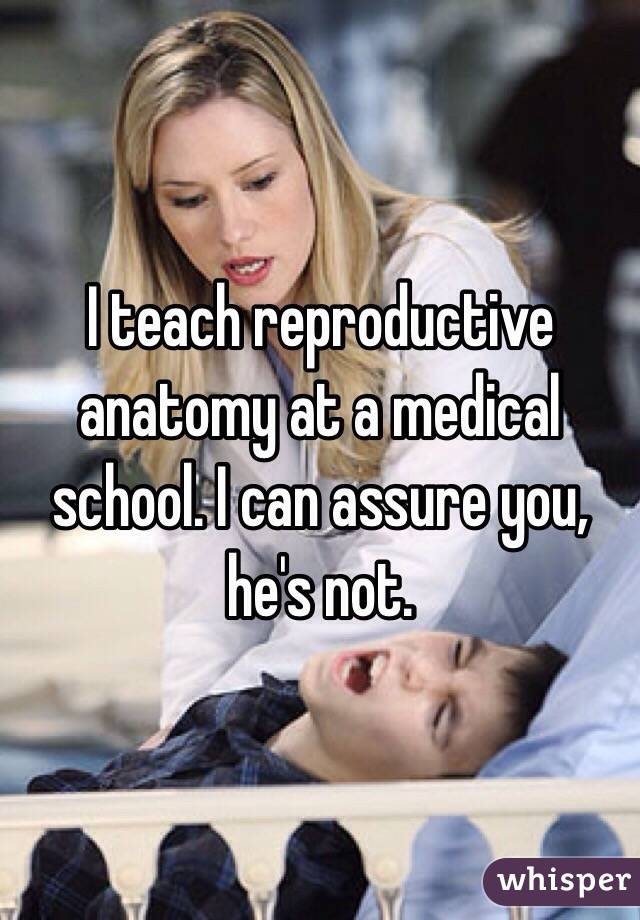 I teach reproductive anatomy at a medical school. I can assure you, he's not. 