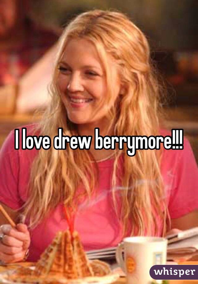 I love drew berrymore!!!