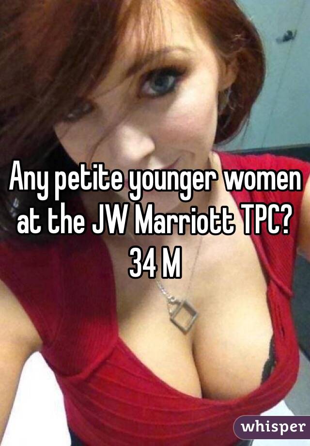Any petite younger women at the JW Marriott TPC? 34 M