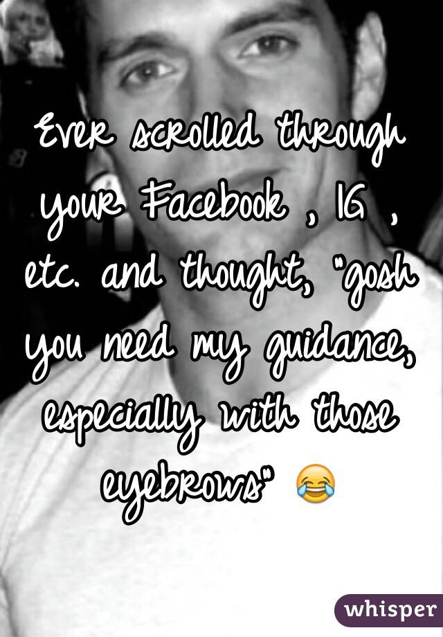 Ever scrolled through your Facebook , IG , etc. and thought, "gosh you need my guidance, especially with those eyebrows" 😂