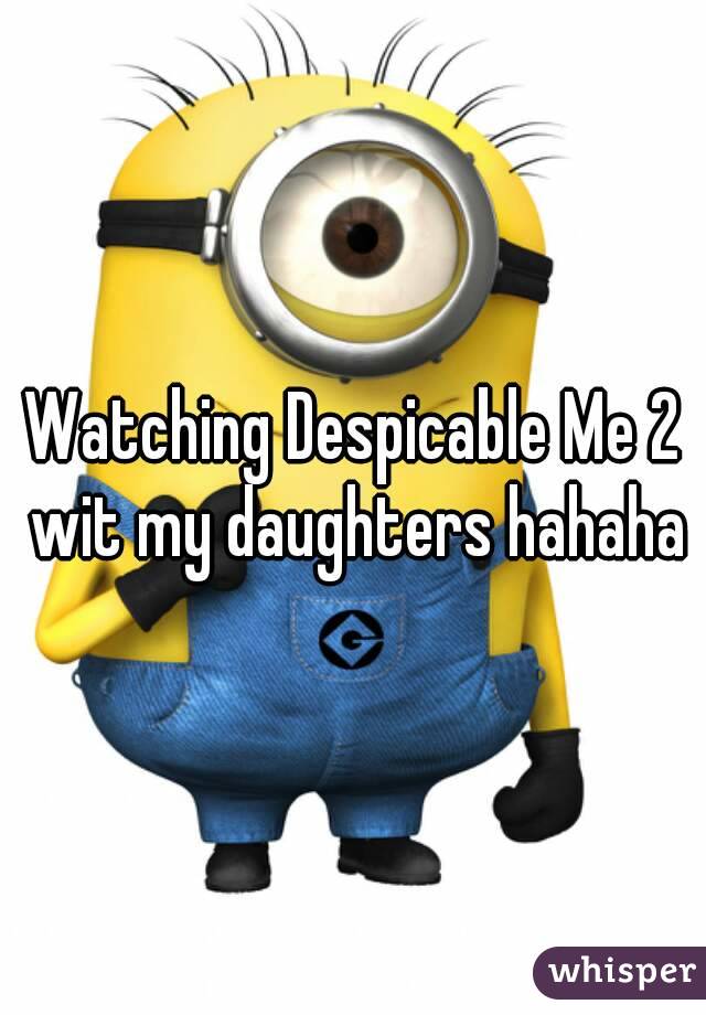 Watching Despicable Me 2 wit my daughters hahaha