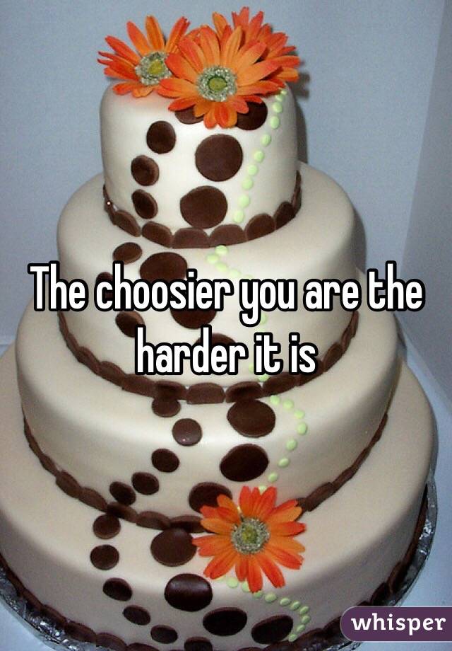The choosier you are the harder it is