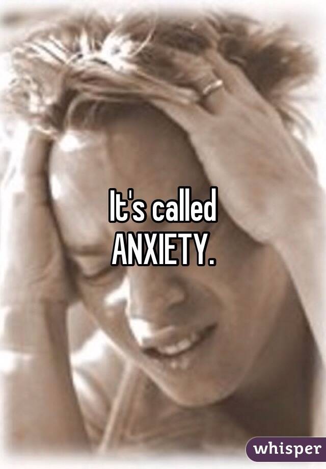 It's called
ANXIETY. 