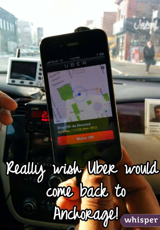 Really wish Uber would come back to Anchorage!