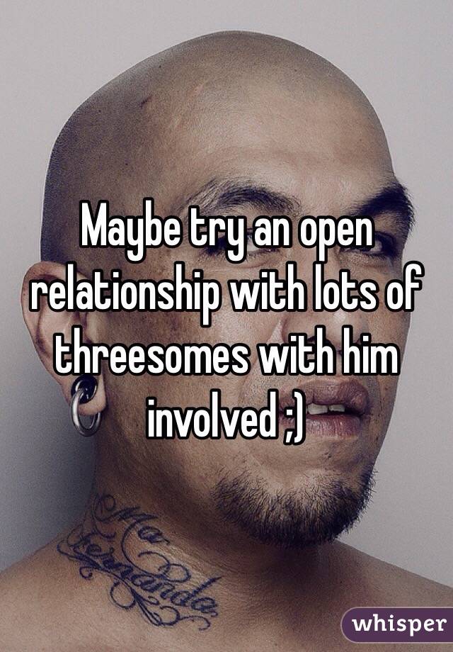 Maybe try an open relationship with lots of threesomes with him involved ;)