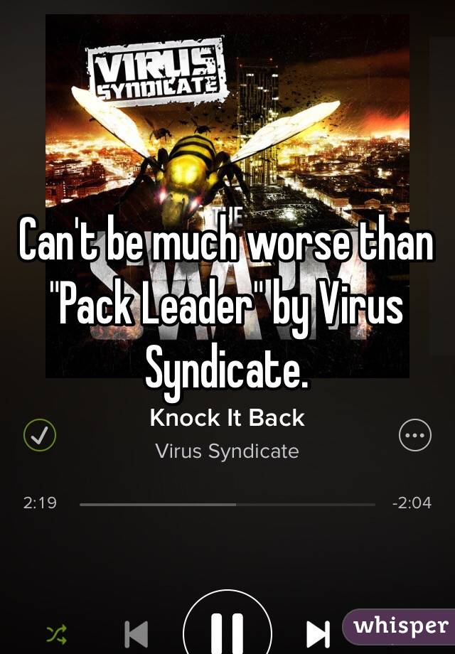 Can't be much worse than "Pack Leader" by Virus Syndicate. 