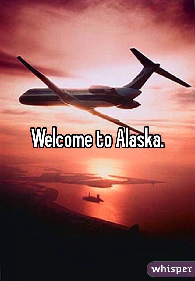 Welcome to Alaska.