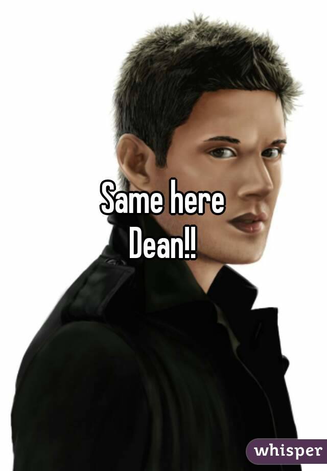 Same here
Dean!!