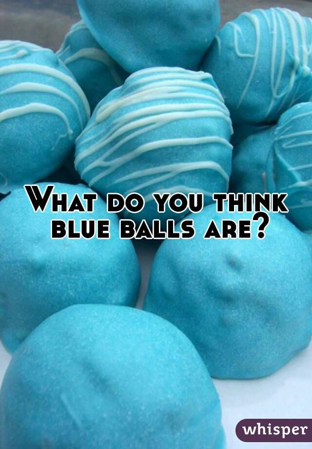 What do you think blue balls are?