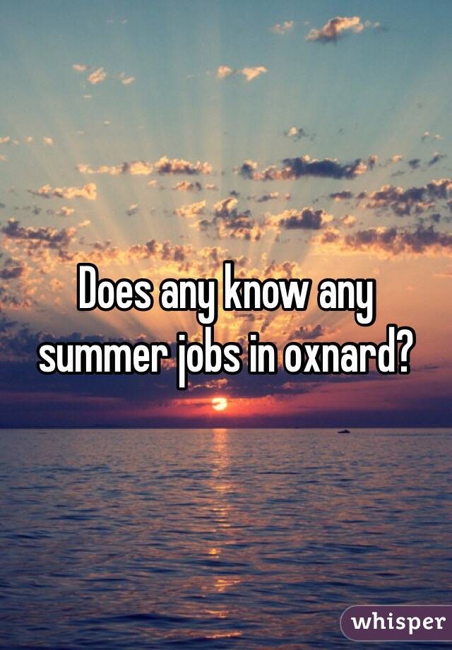 Does any know any summer jobs in oxnard?