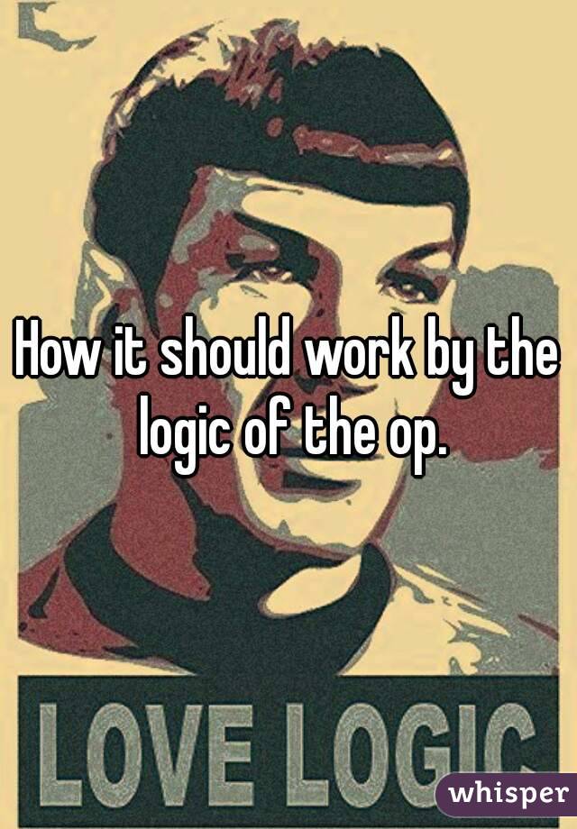 How it should work by the logic of the op.
