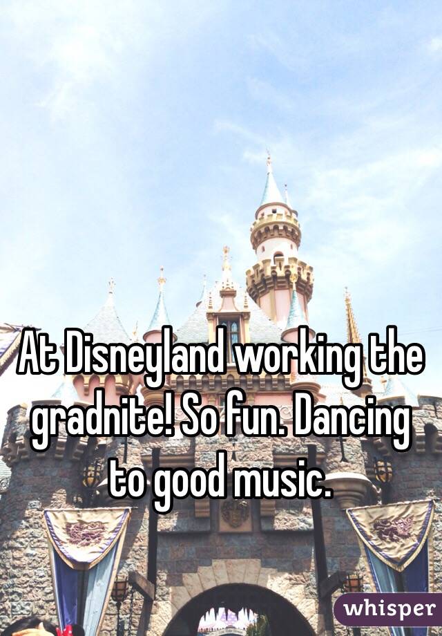 At Disneyland working the gradnite! So fun. Dancing to good music. 