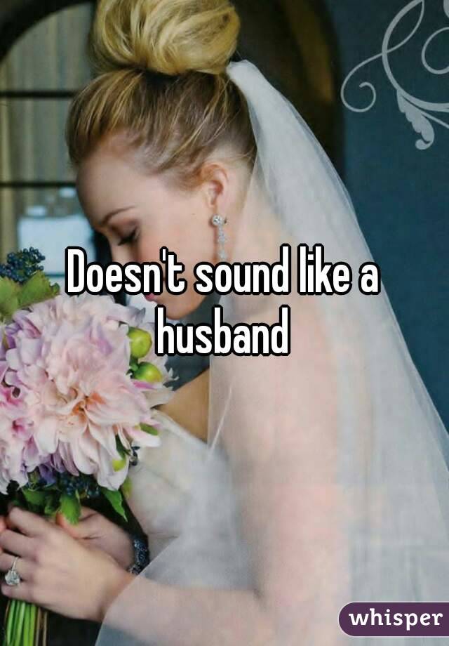 Doesn't sound like a husband 