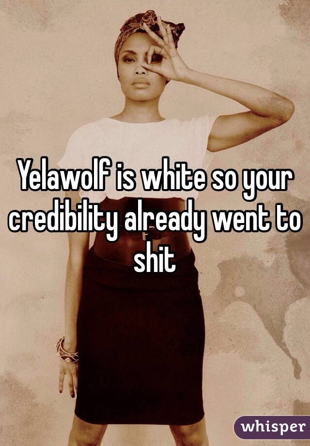 Yelawolf is white so your credibility already went to shit