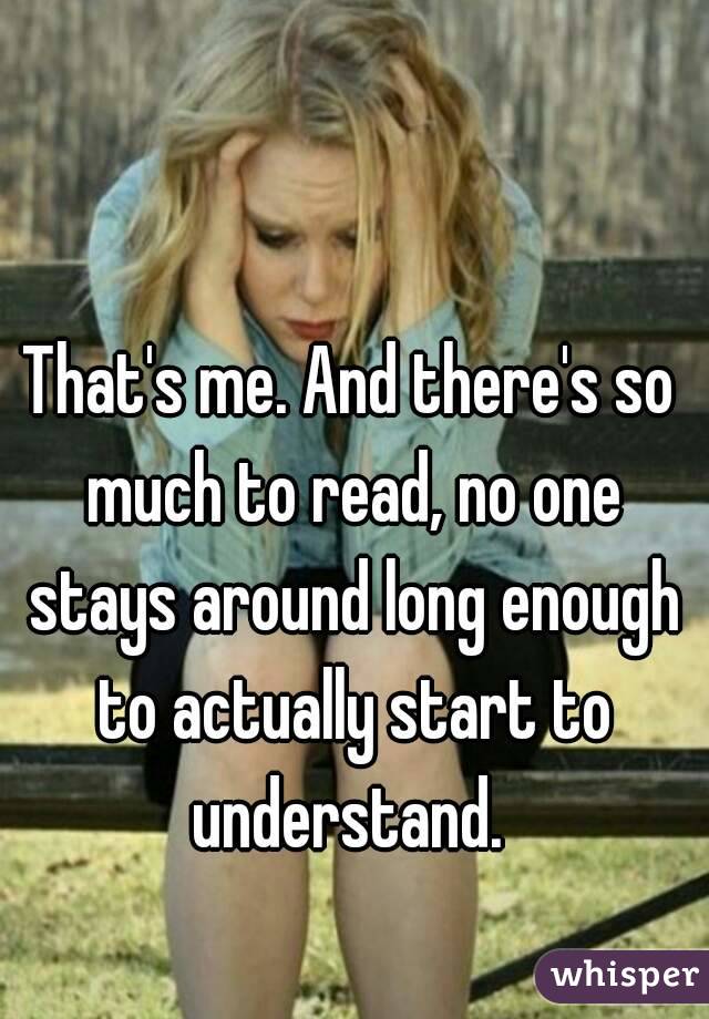 That's me. And there's so much to read, no one stays around long enough to actually start to understand. 