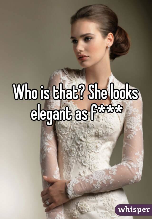 Who is that? She looks elegant as f***