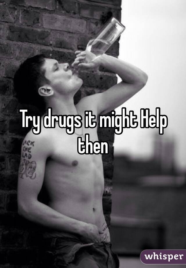 Try drugs it might Help then