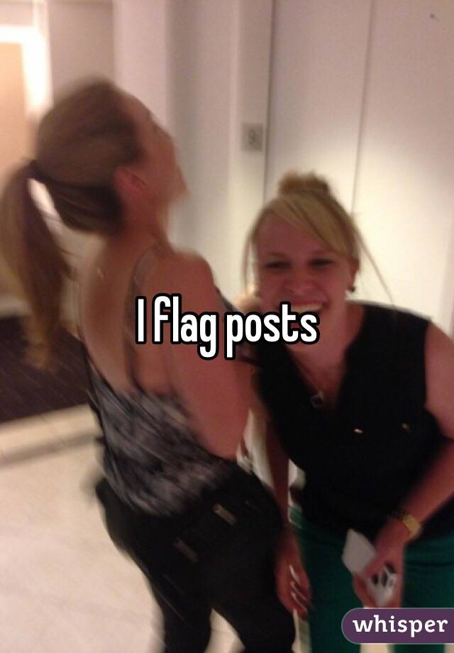 I flag posts 