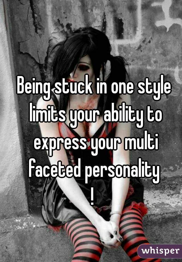 Being stuck in one style limits your ability to express your multi faceted personality 
! 