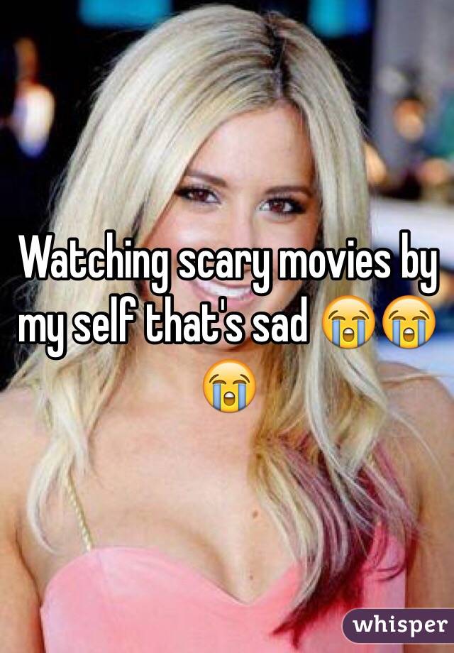 Watching scary movies by my self that's sad 😭😭😭