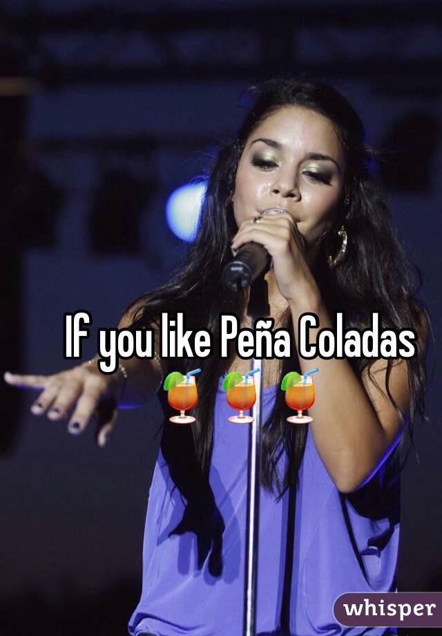 If you like Peña Coladas
🍹🍹🍹
