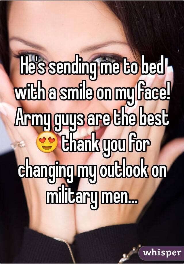 He's sending me to bed with a smile on my face! Army guys are the best 😍 thank you for changing my outlook on military men...