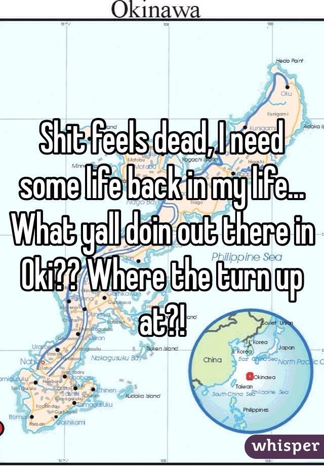 Shit feels dead, I need some life back in my life... What yall doin out there in Oki?? Where the turn up at?!