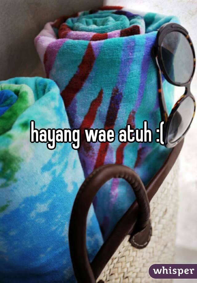hayang wae atuh :(