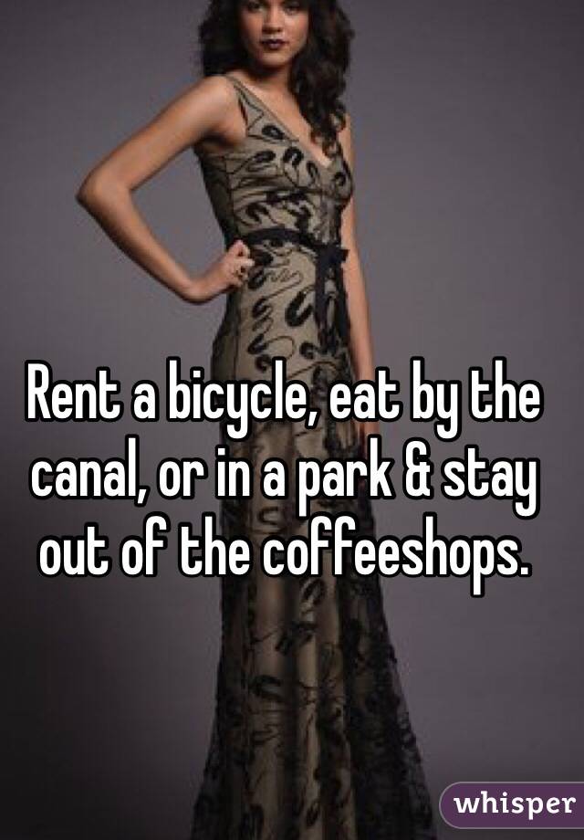 Rent a bicycle, eat by the canal, or in a park & stay out of the coffeeshops.