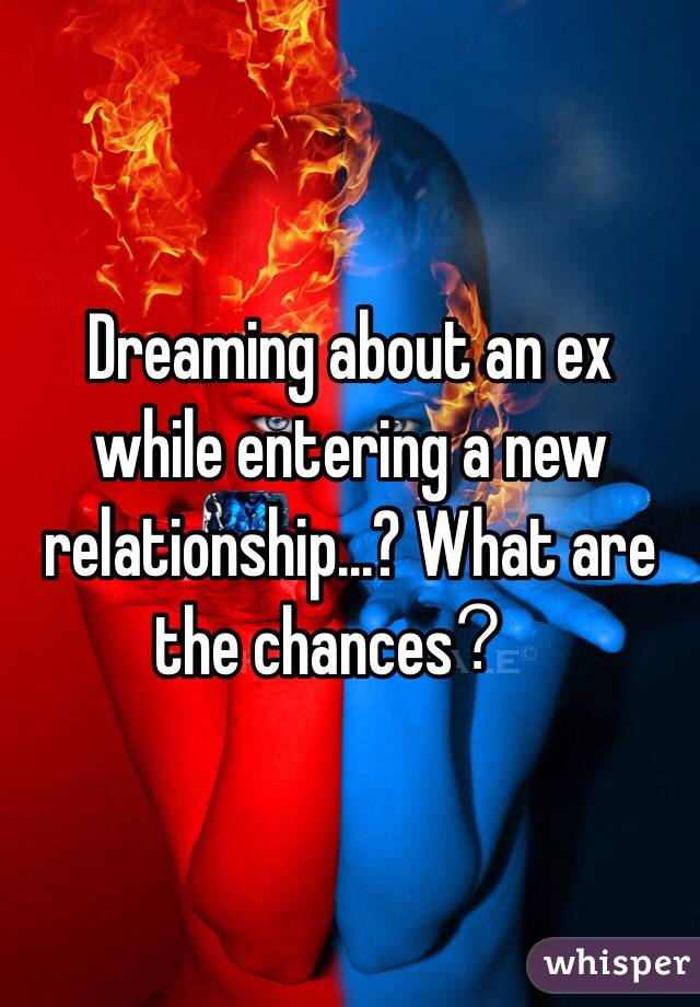Dreaming about an ex while entering a new relationship...? What are the chances？