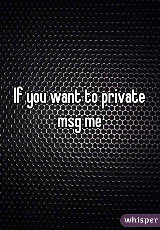 If you want to private msg me 