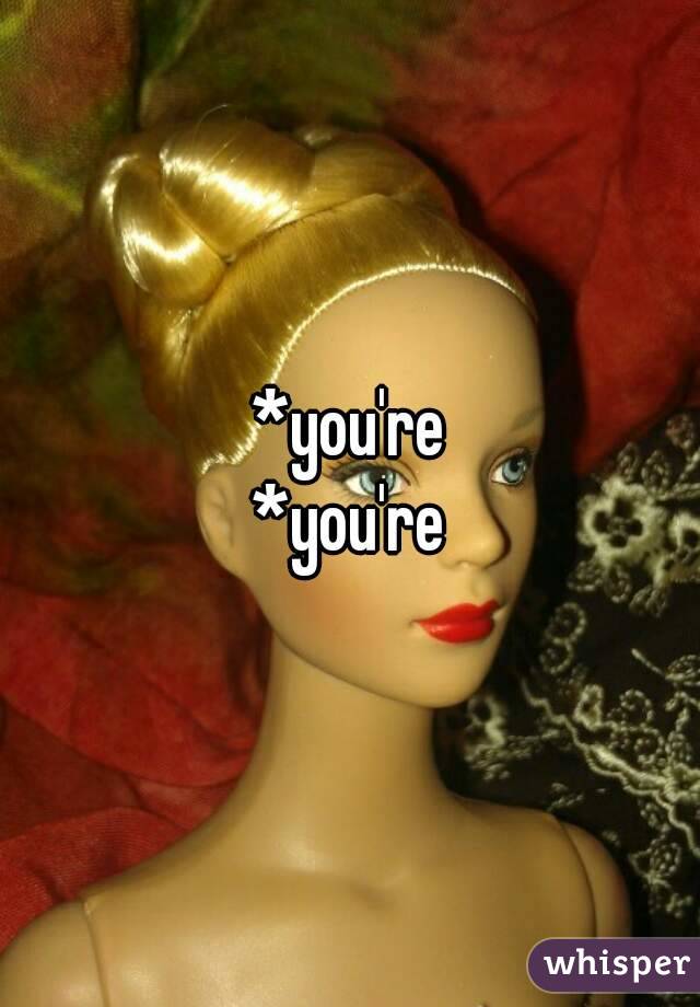 *you're
*you're