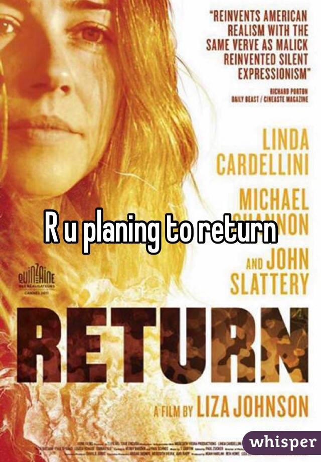 R u planing to return 