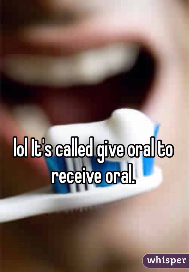 lol It's called give oral to receive oral. 