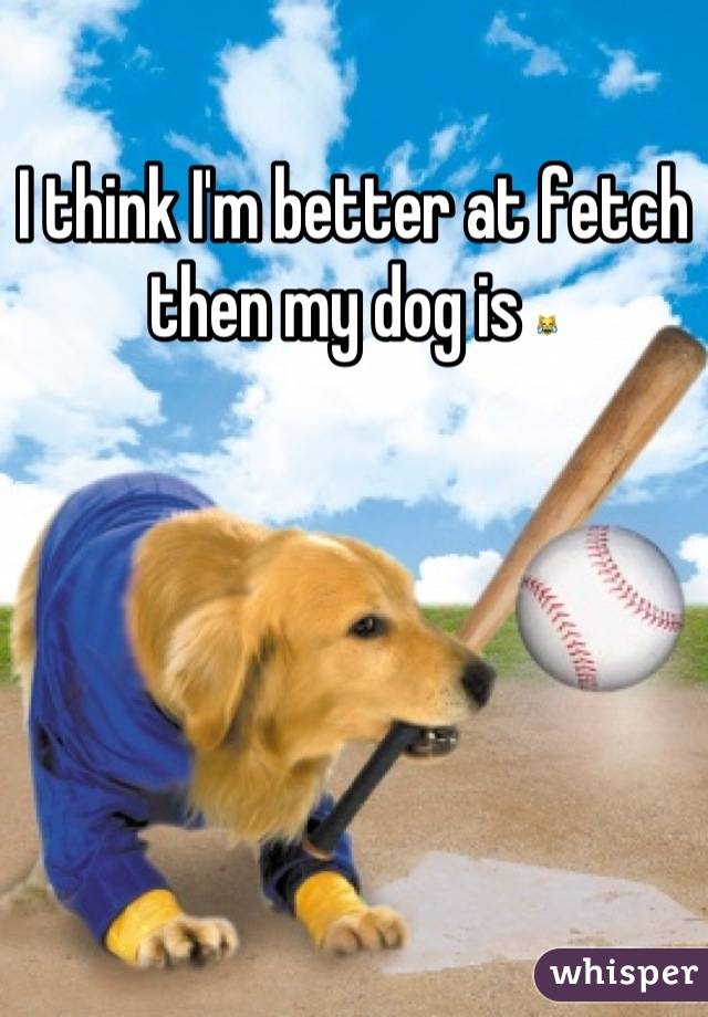 I think I'm better at fetch then my dog is 😹