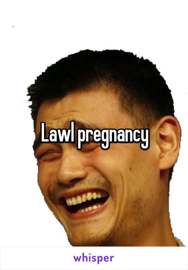 Lawl pregnancy