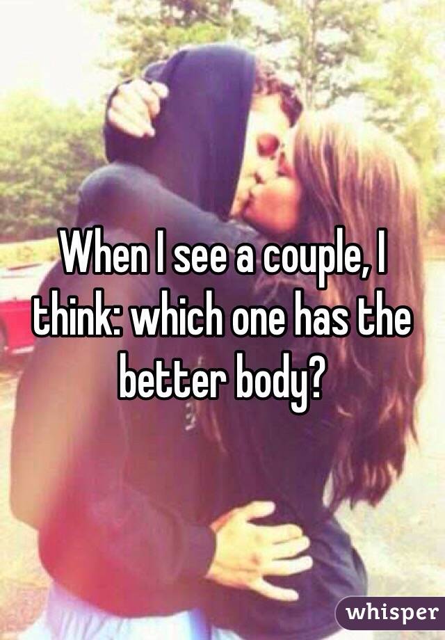 When I see a couple, I think: which one has the better body?