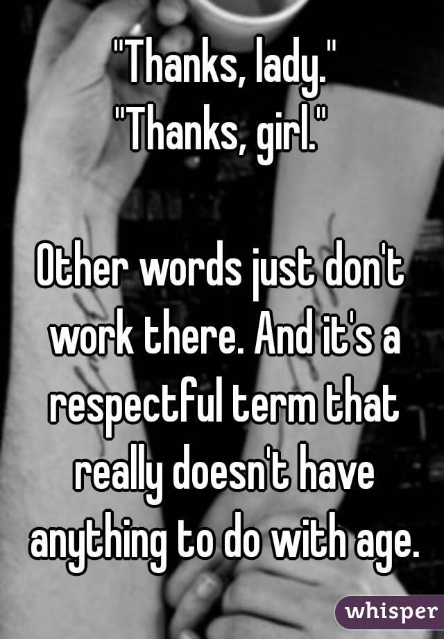  "Thanks, lady."
"Thanks, girl."

Other words just don't work there. And it's a respectful term that really doesn't have anything to do with age.
